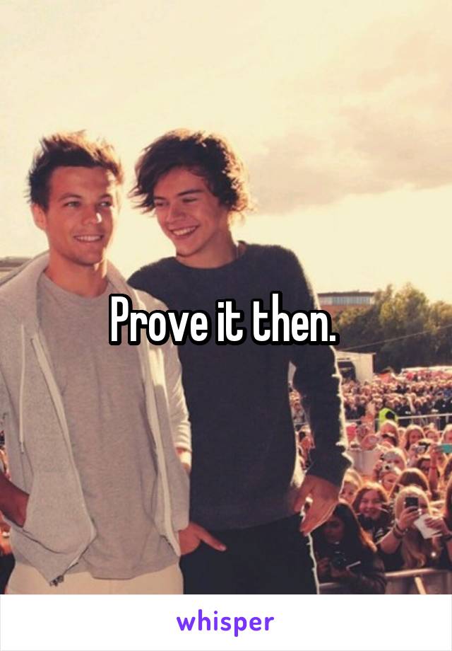 Prove it then. 