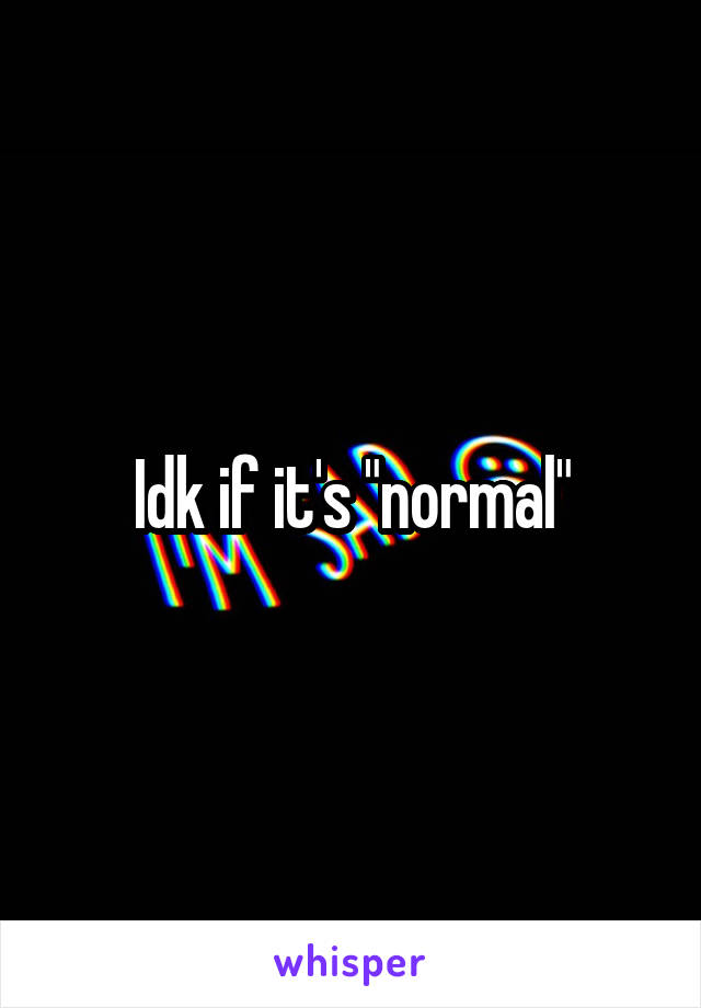 Idk if it's "normal"