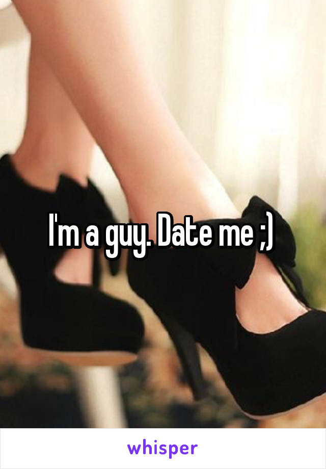 I'm a guy. Date me ;) 