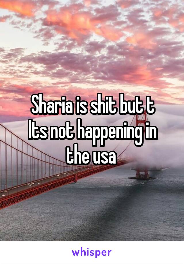 Sharia is shit but t
Its not happening in the usa 