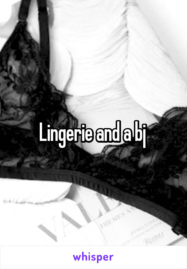 Lingerie and a bj 