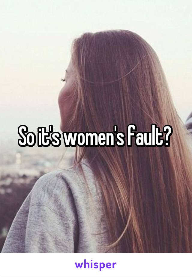 So it's women's fault? 