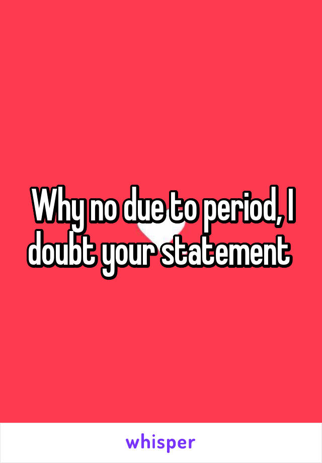 Why no due to period, I doubt your statement 