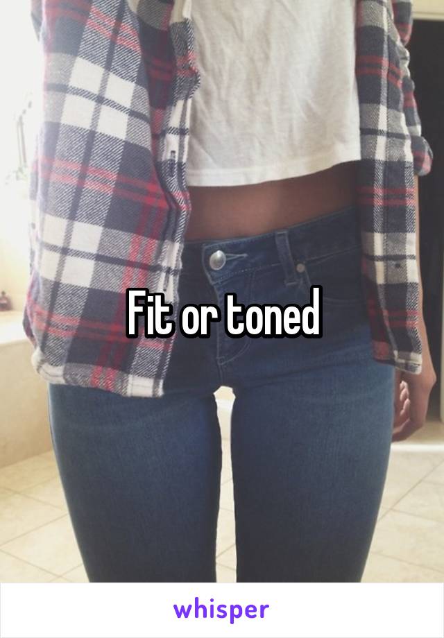 Fit or toned