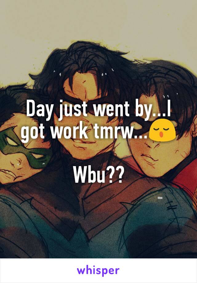 Day just went by...I got work tmrw...😌

Wbu??