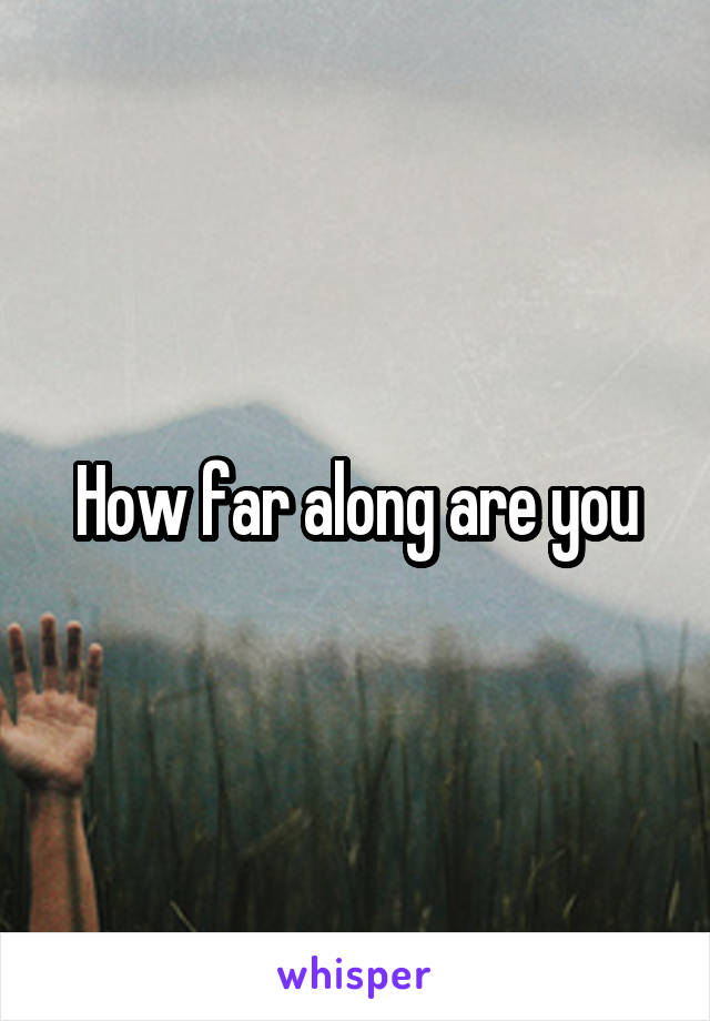 How far along are you