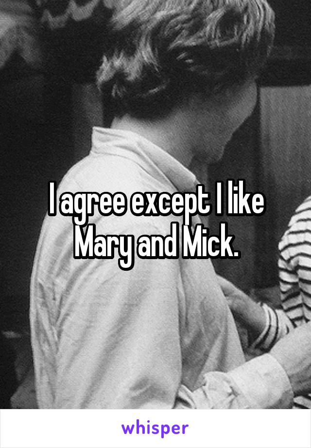 I agree except I like Mary and Mick.