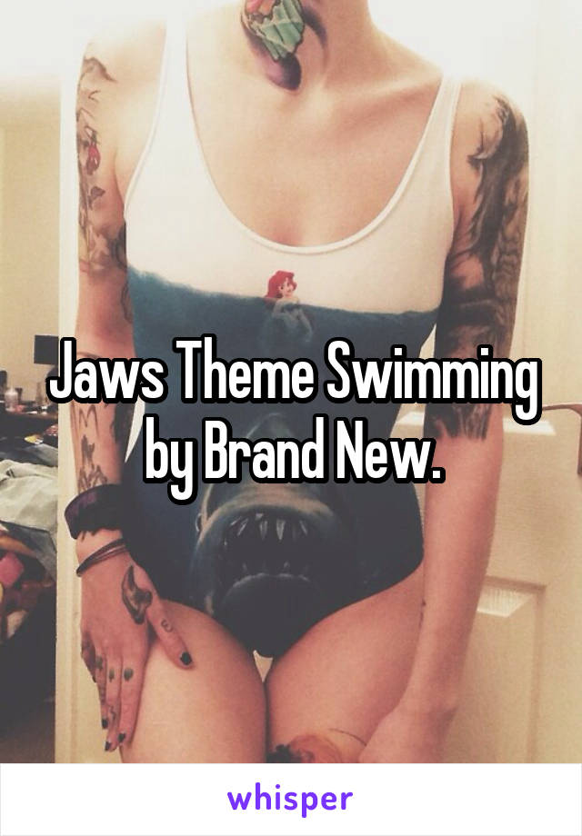 Jaws Theme Swimming by Brand New.