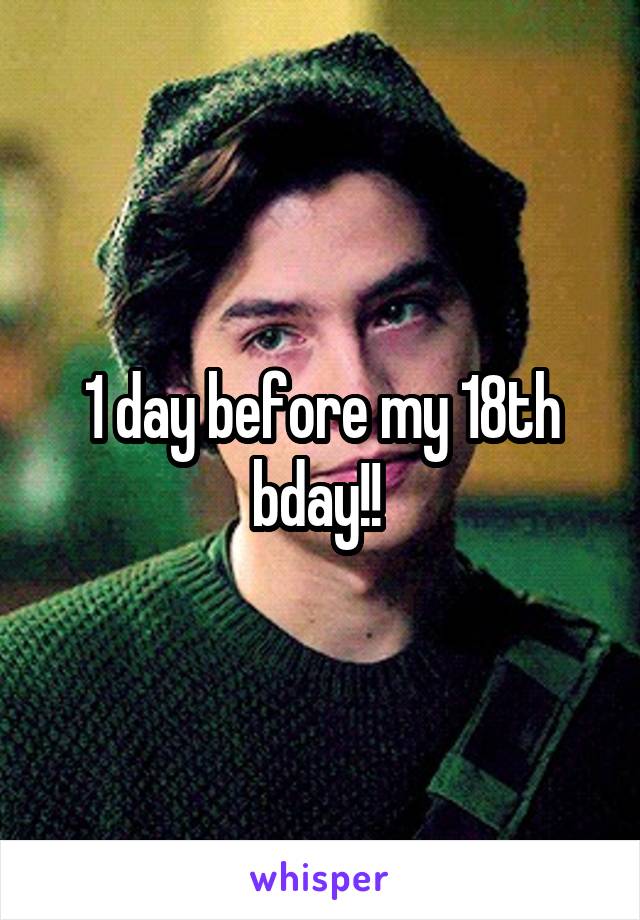 1 day before my 18th bday!! 