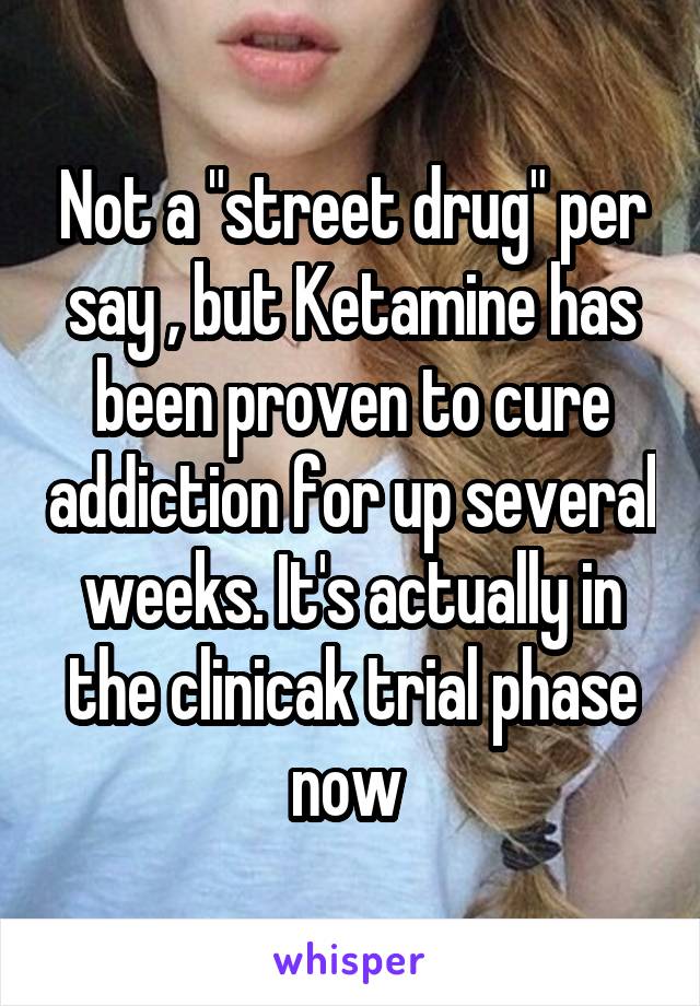 Not a "street drug" per say , but Ketamine has been proven to cure addiction for up several weeks. It's actually in the clinicak trial phase now 