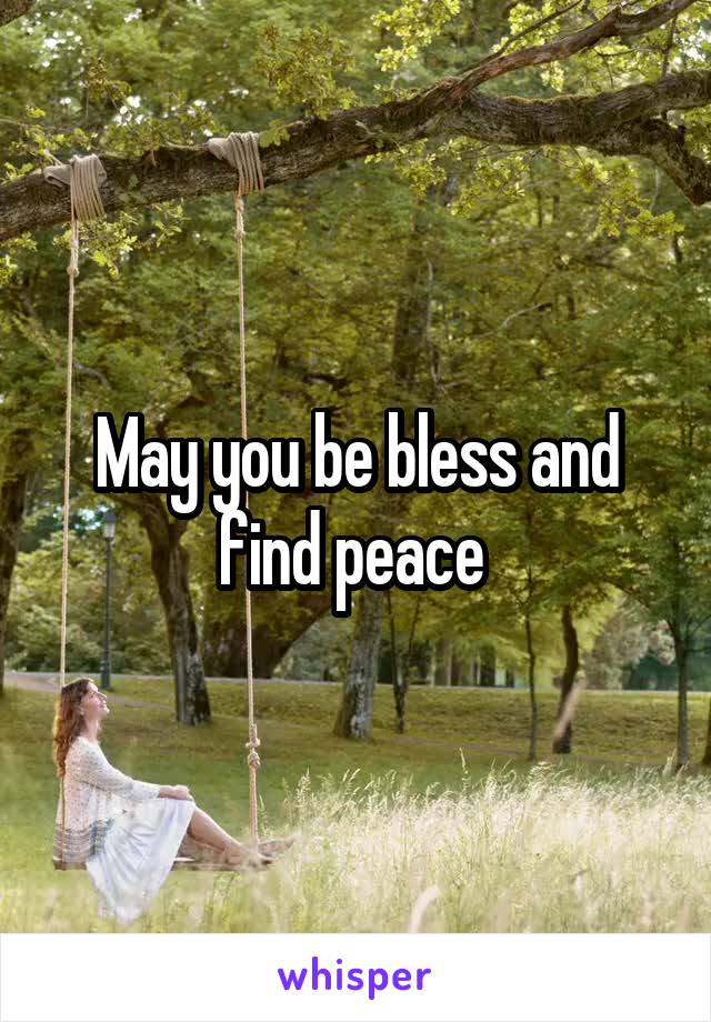 May you be bless and find peace 