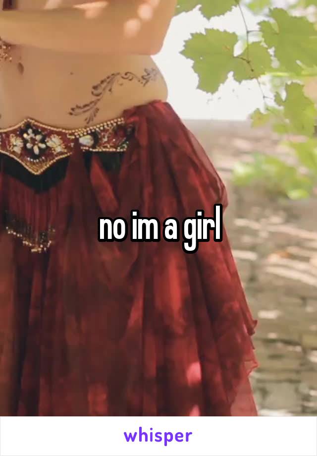 no im a girl