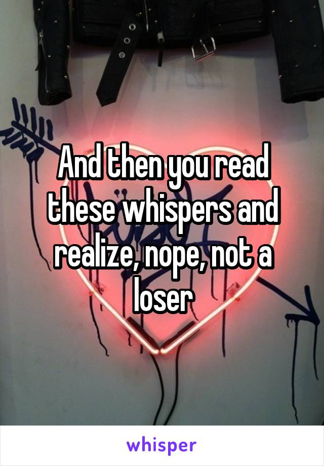 And then you read these whispers and realize, nope, not a loser
