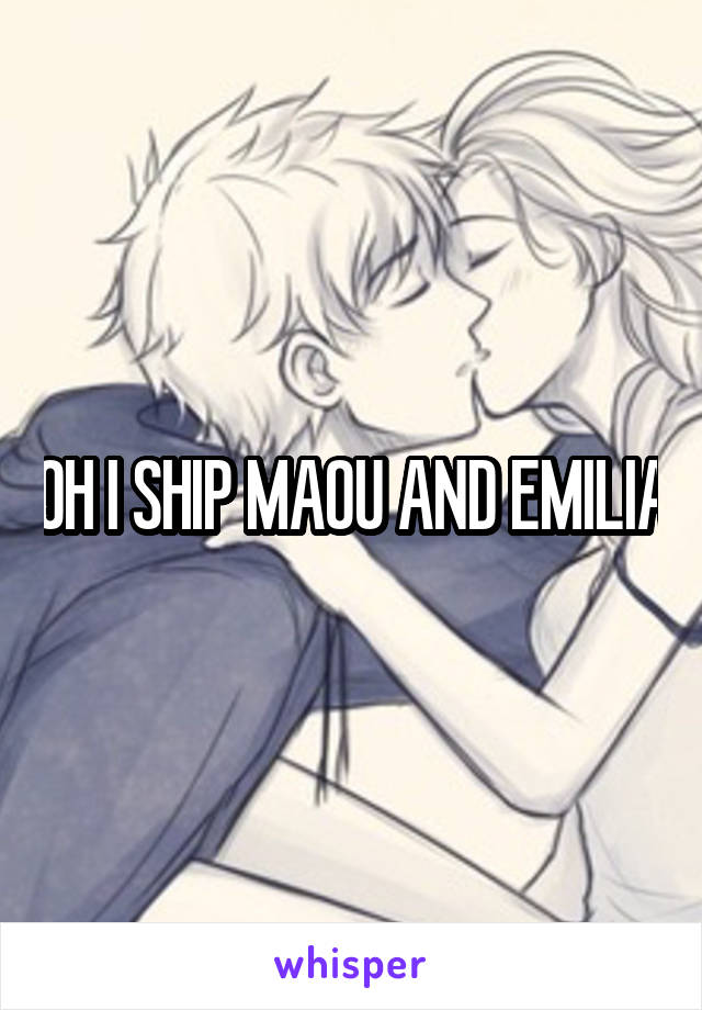 OH I SHIP MAOU AND EMILIA