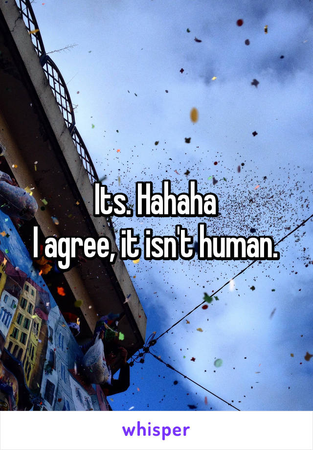 Its. Hahaha 
I agree, it isn't human. 
