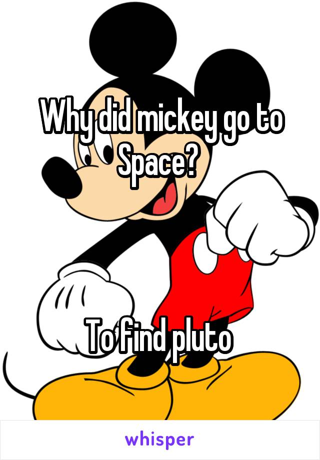 Why did mickey go to Space? 



To find pluto 