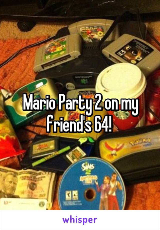 Mario Party 2 on my friend's 64! 