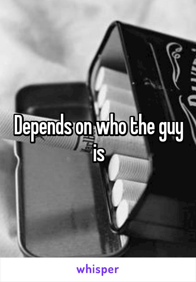 Depends on who the guy is