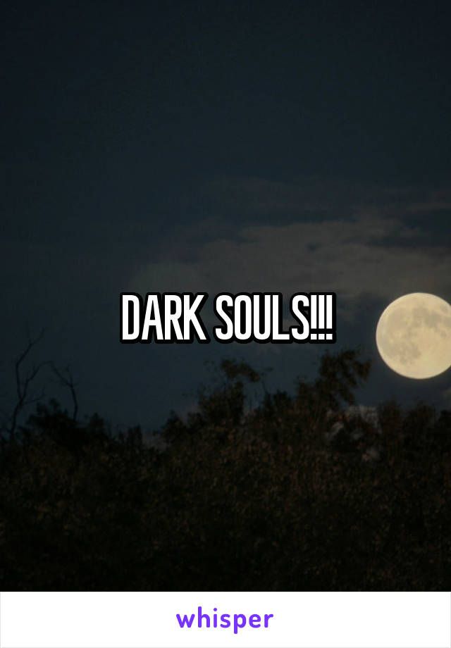 DARK SOULS!!!