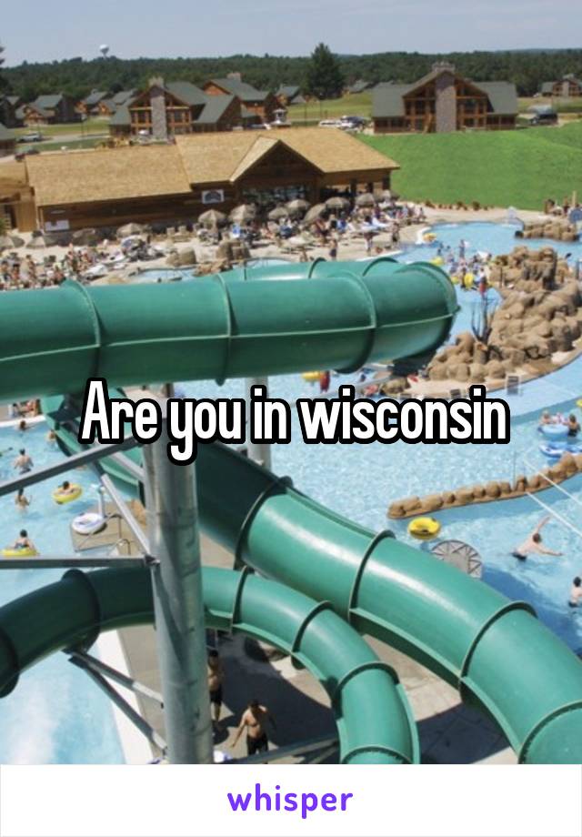 Are you in wisconsin