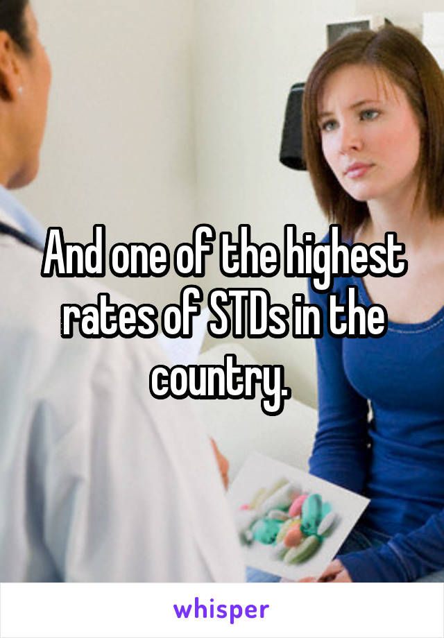 And one of the highest rates of STDs in the country. 