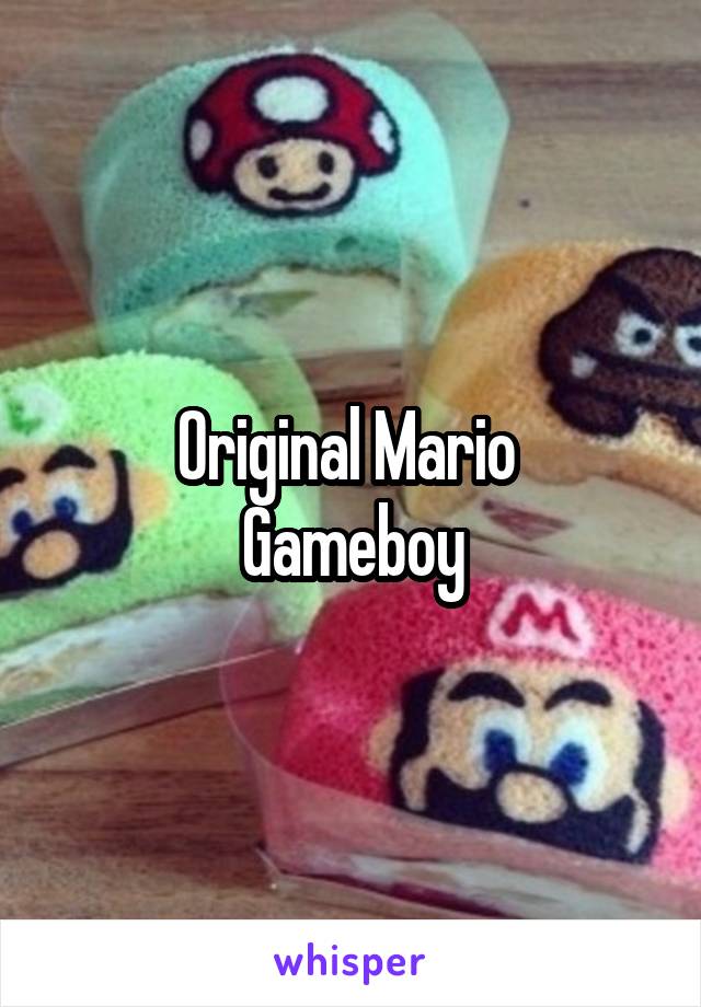 Original Mario 
Gameboy