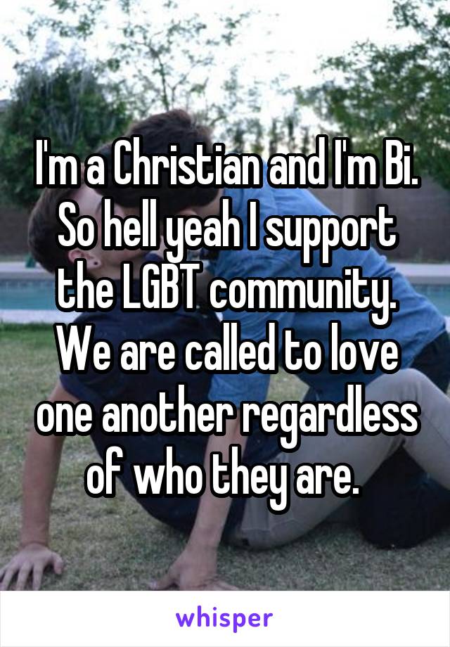 I'm a Christian and I'm Bi. So hell yeah I support the LGBT community. We are called to love one another regardless of who they are. 
