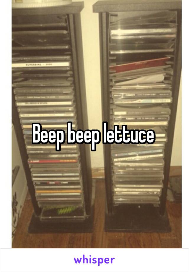 Beep beep lettuce 