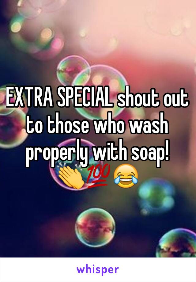 EXTRA SPECIAL shout out to those who wash properly with soap!
👏💯😂