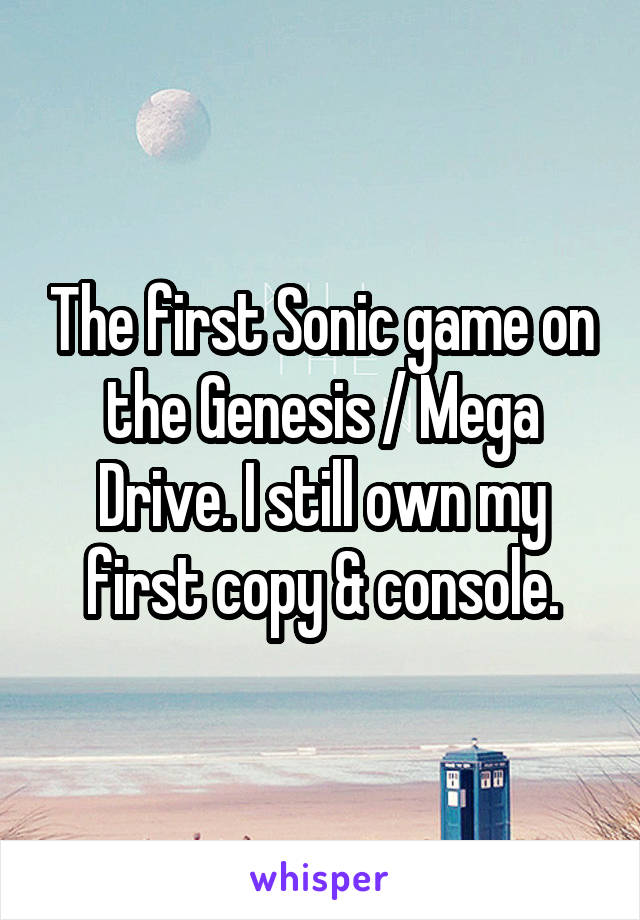 The first Sonic game on the Genesis / Mega Drive. I still own my first copy & console.