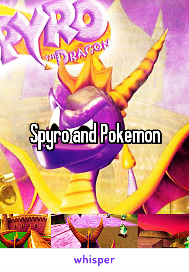 Spyro and Pokemon