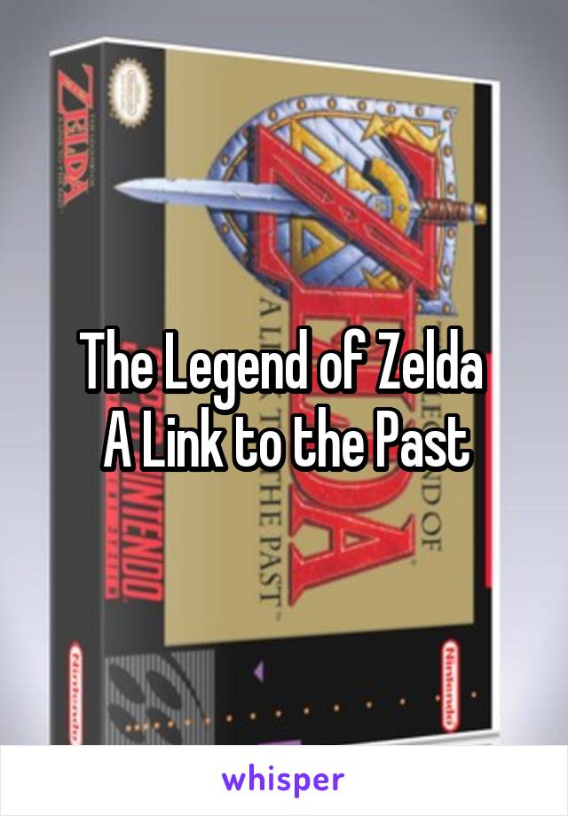 The Legend of Zelda 
A Link to the Past