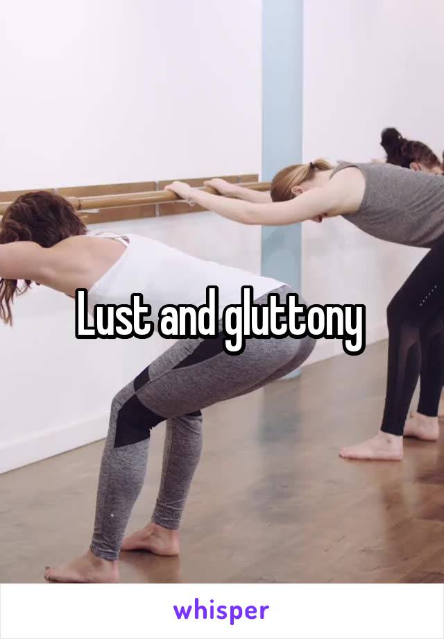 Lust and gluttony 