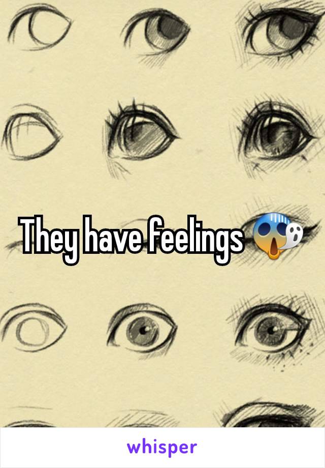 They have feelings 😱