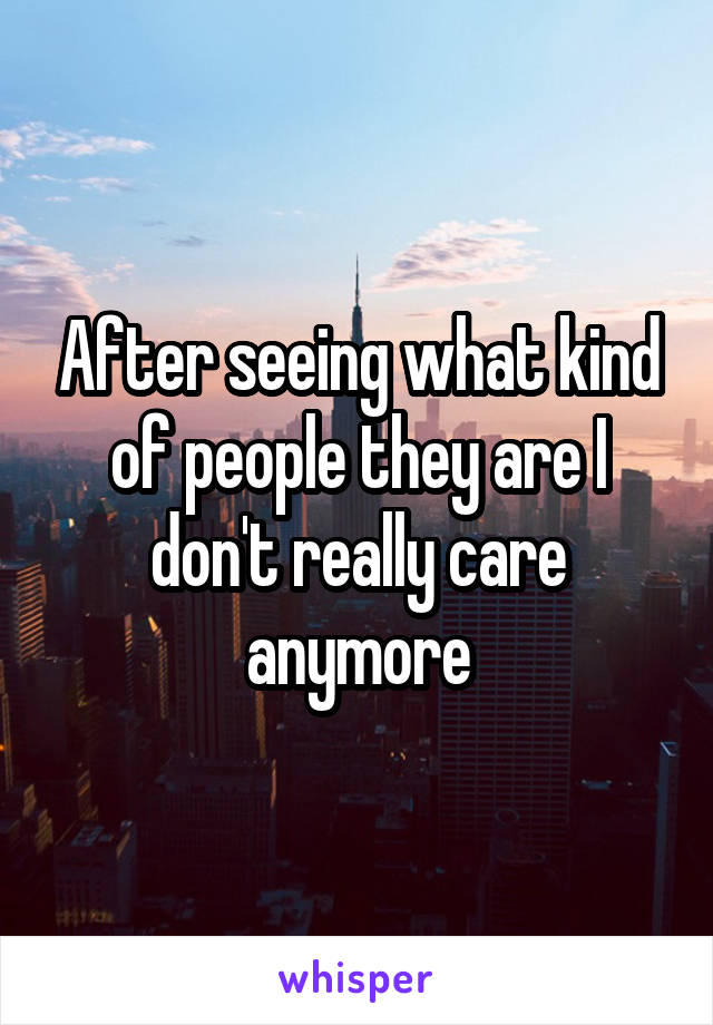 After seeing what kind of people they are I don't really care anymore