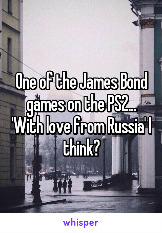One of the James Bond games on the PS2... 'With love from Russia' I think?