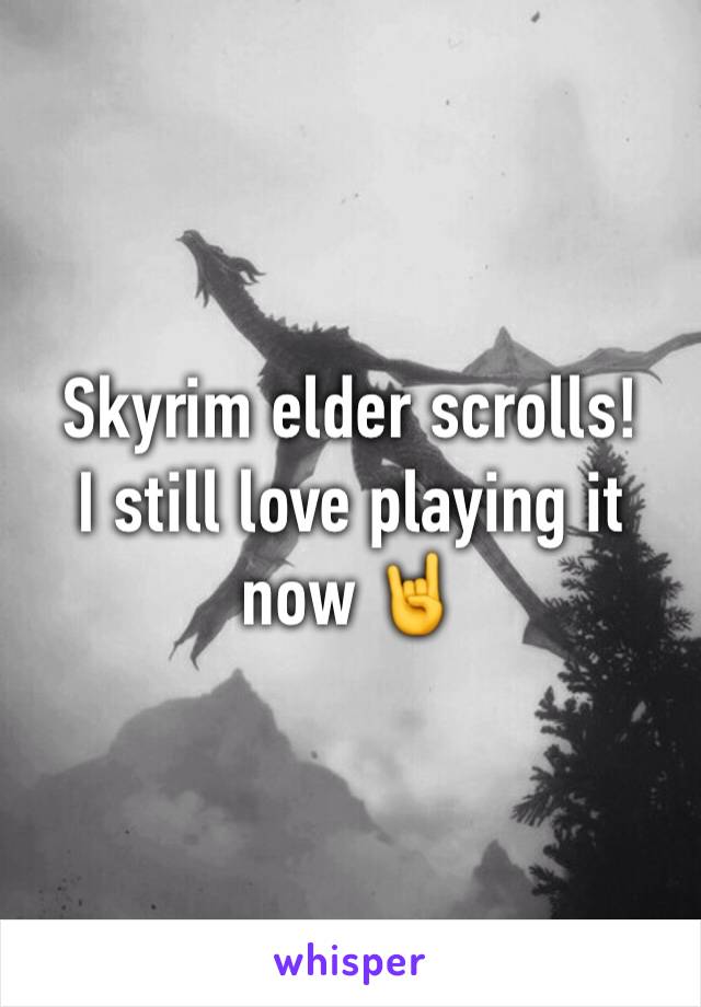 Skyrim elder scrolls! 
I still love playing it now 🤘