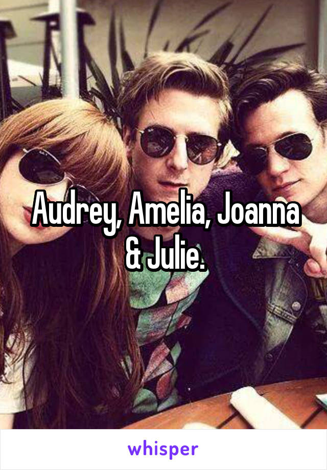 Audrey, Amelia, Joanna & Julie.