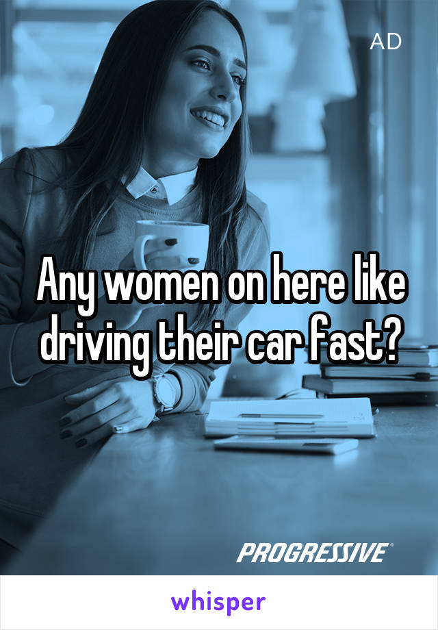 Any women on here like driving their car fast?
