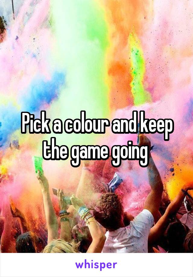 Pick a colour and keep the game going 
