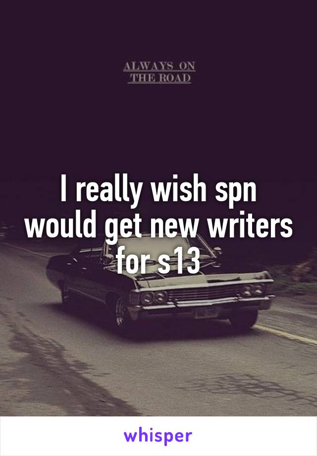 I really wish spn would get new writers for s13
