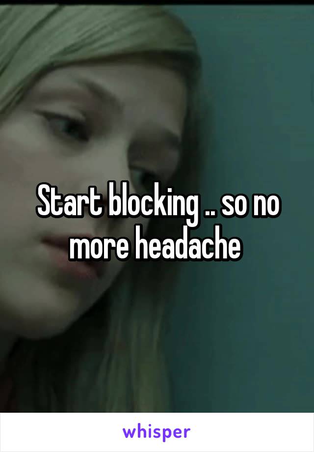Start blocking .. so no more headache 