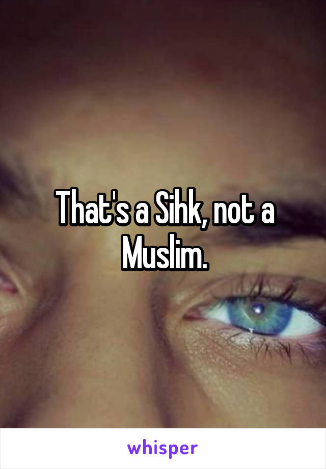 That's a Sihk, not a Muslim.
