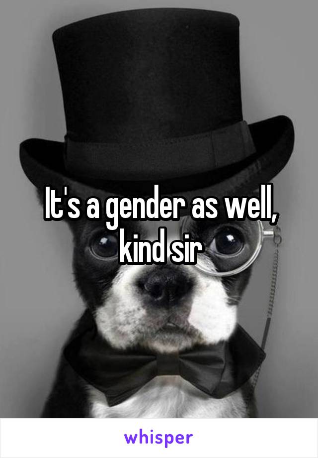 It's a gender as well, kind sir