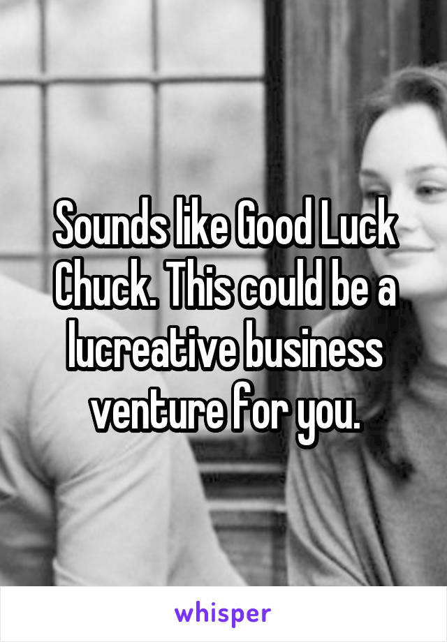 Sounds like Good Luck Chuck. This could be a lucreative business venture for you.