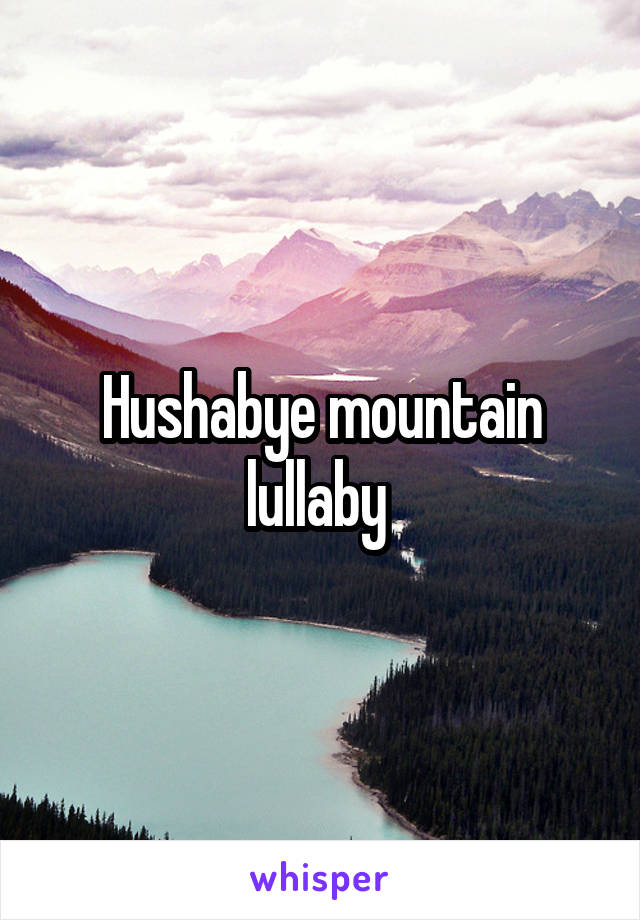 Hushabye mountain lullaby 