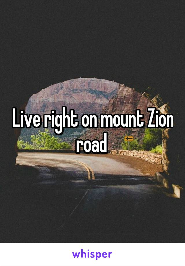  Live right on mount Zion road 