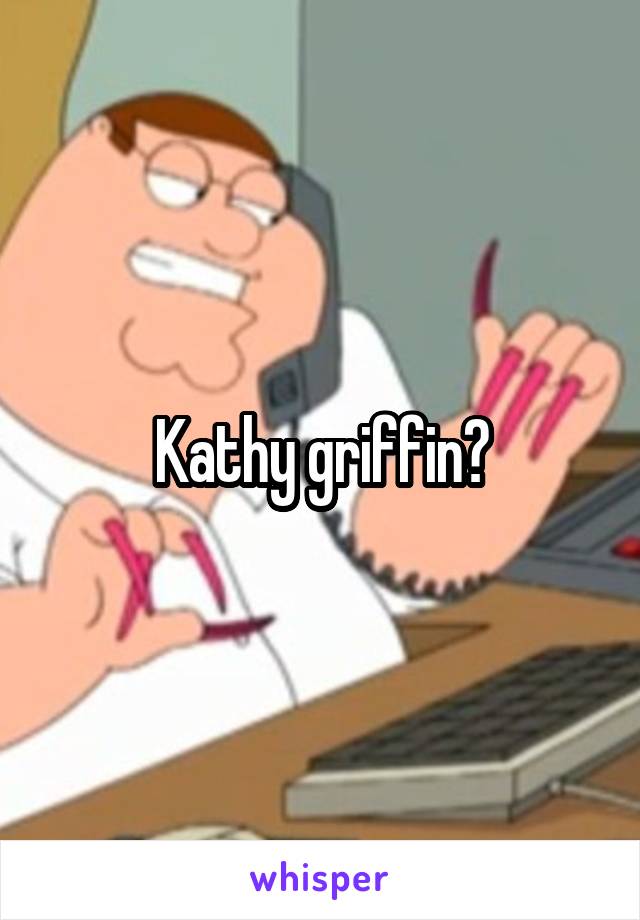 Kathy griffin?