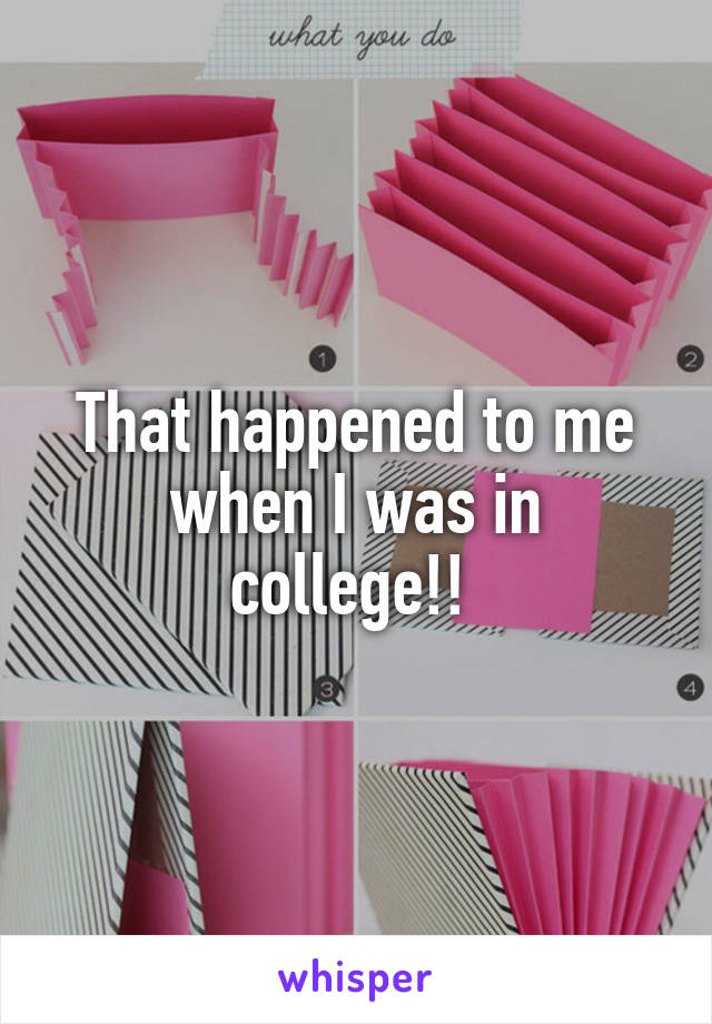 That happened to me when I was in college!! 