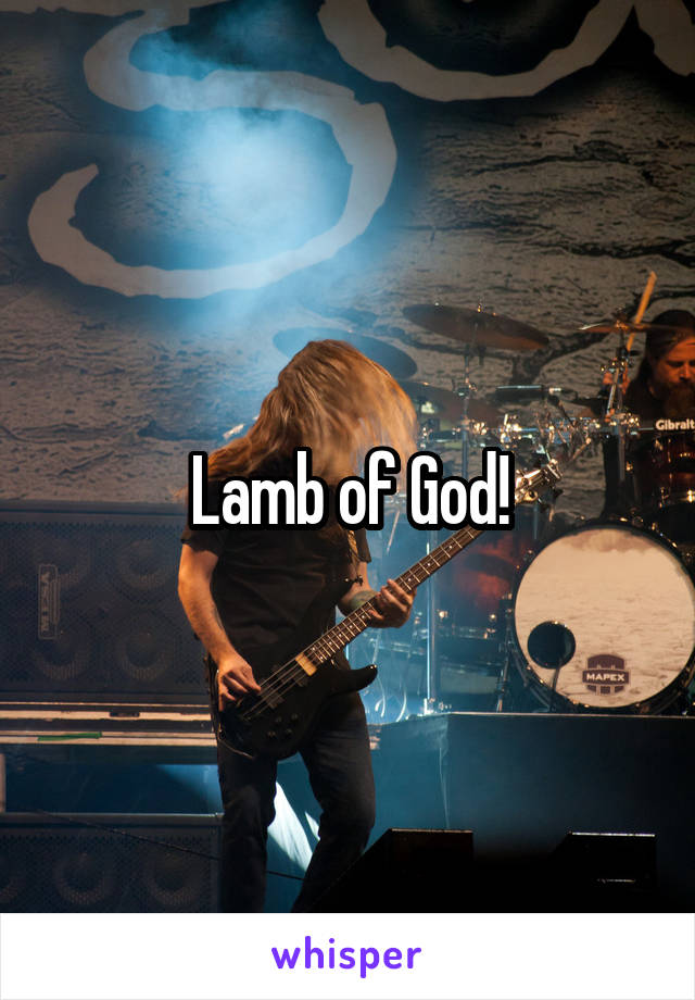 Lamb of God!